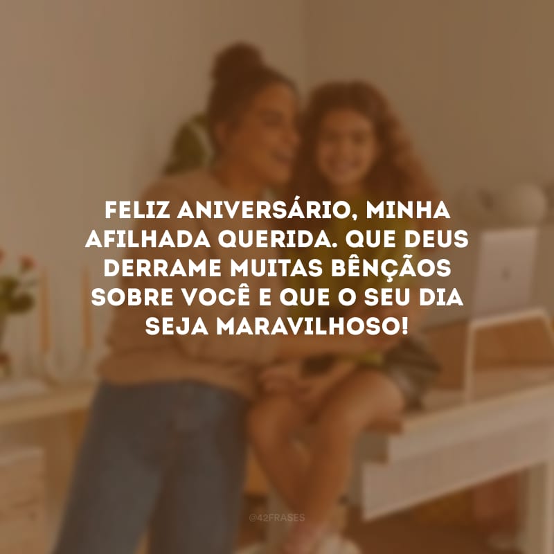 Feliz aniversário, minha afilhada querida. Que Deus derrame muitas bênçãos sobre você e que o seu dia seja maravilhoso! 