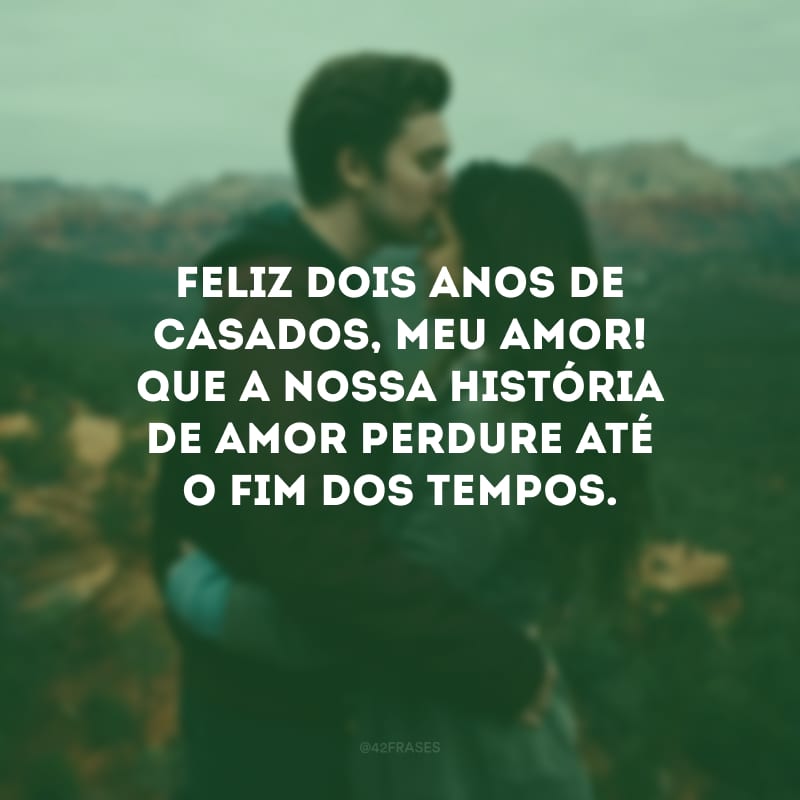 Feliz dois anos de casados, meu amor! Que a nossa história de amor perdure até o fim dos tempos. 