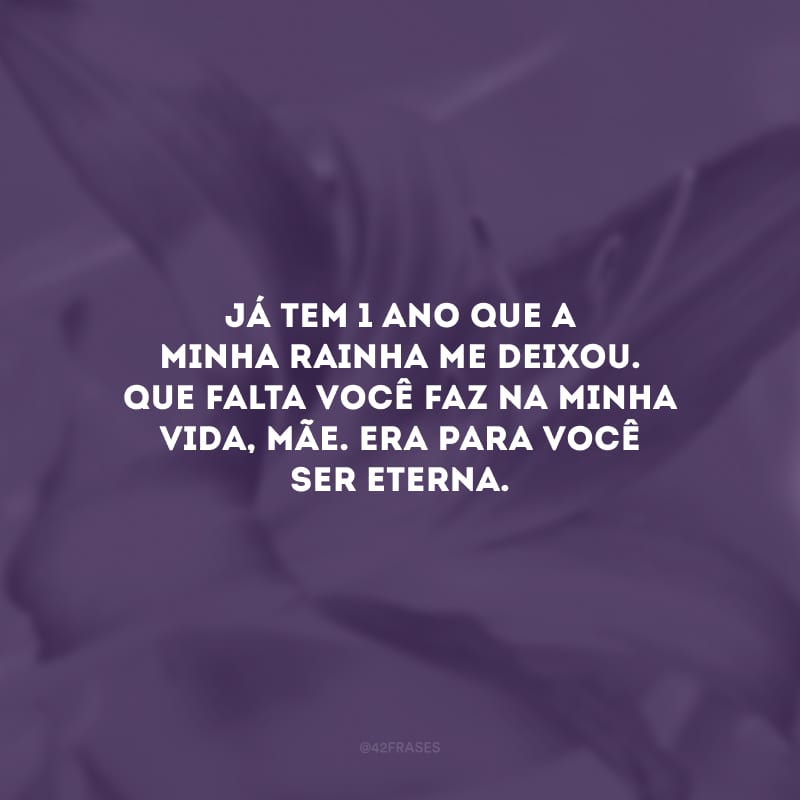 Já tem 1 ano que a minha rainha me deixou. Que falta você faz na minha vida, mãe. Era para você ser eterna.