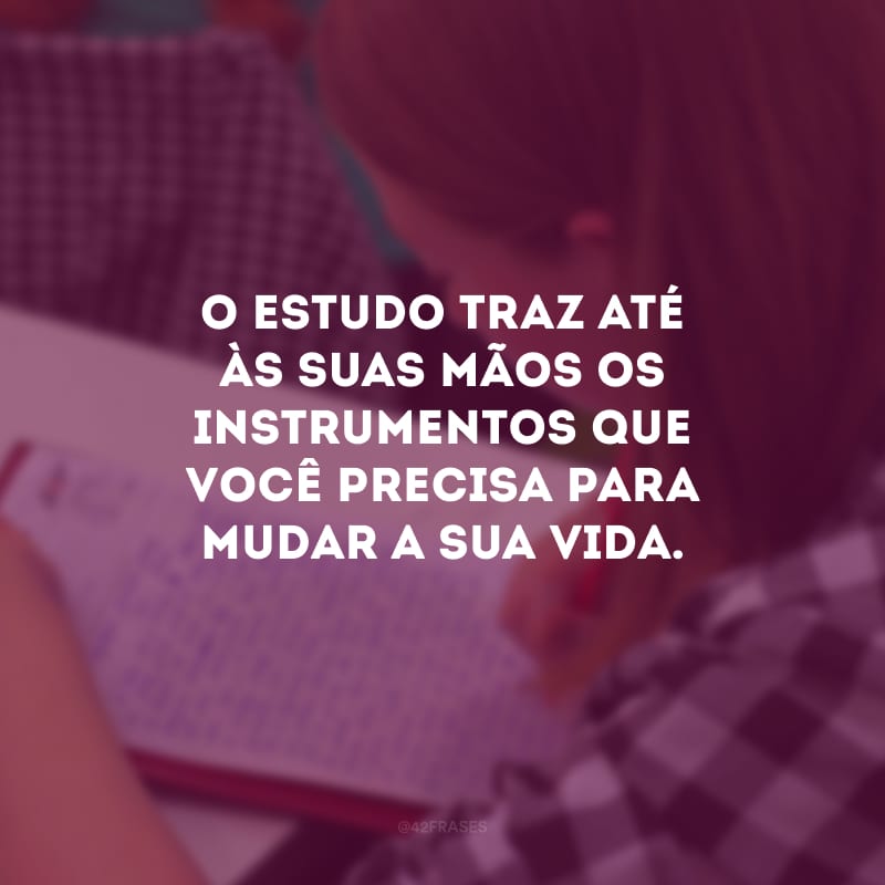 O estudo traz até às suas mãos os instrumentos que você precisa para mudar a sua vida.