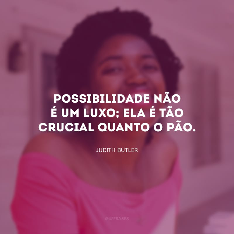 Possibilidade não é um luxo; ela é tão crucial quanto o pão.