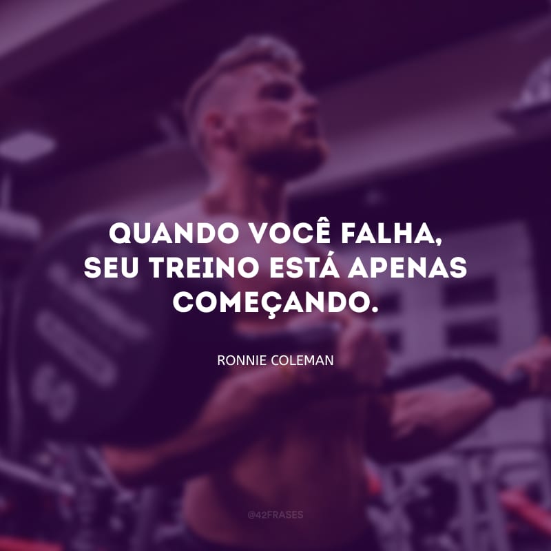 Quando você falha, seu treino está apenas começando.