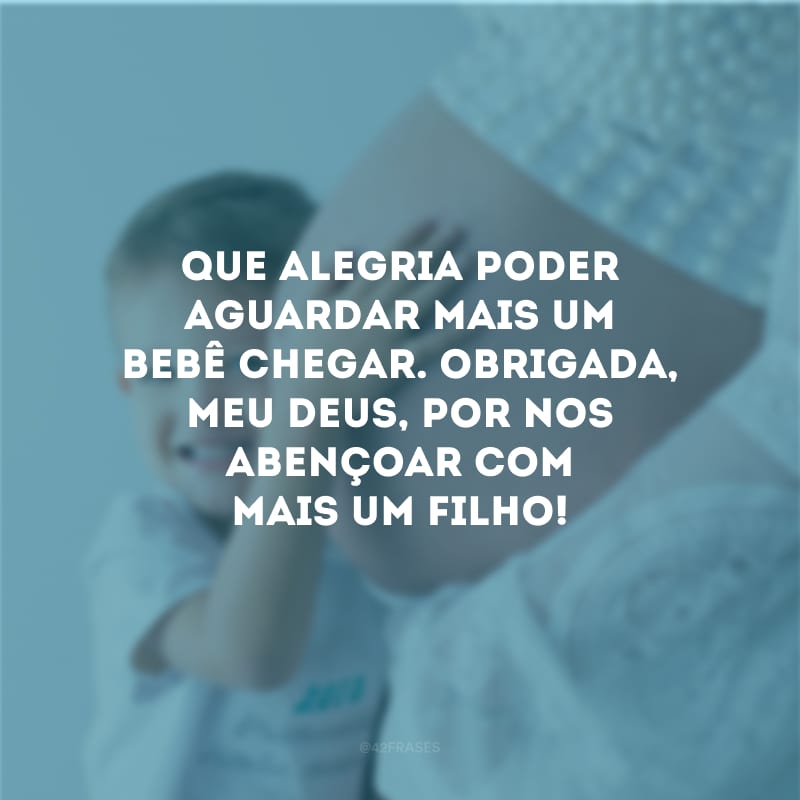 Que alegria poder aguardar mais um bebê chegar. Obrigada, meu Deus, por nos abençoar com mais um filho!