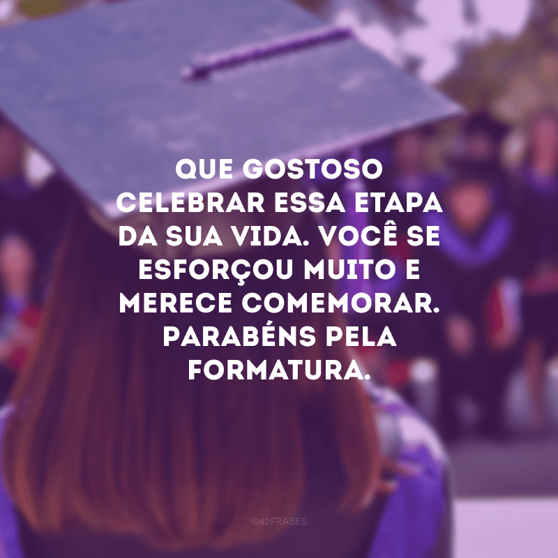 Que gostoso celebrar essa etapa da sua vida. Você se esforçou muito e merece comemorar. Parabéns pela formatura.