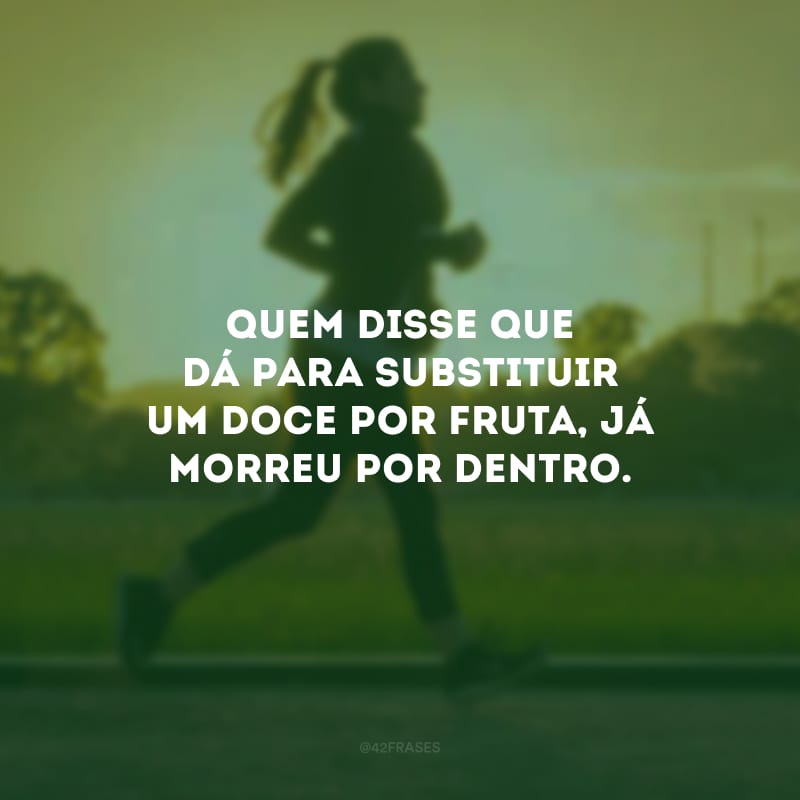 Quem disse que dá para substituir um doce por fruta, já morreu por dentro.