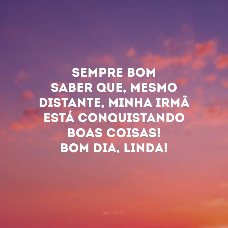 Sempre bom saber que, mesmo distante, minha irmã está conquistando boas coisas! Bom dia, linda!