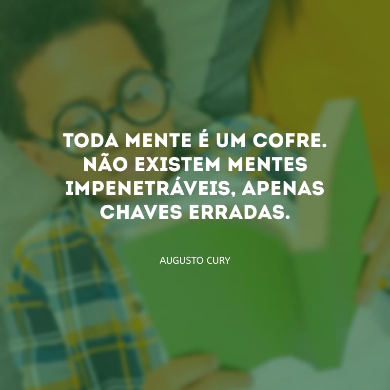 Toda mente é um cofre. Não existem mentes impenetráveis, apenas chaves erradas.