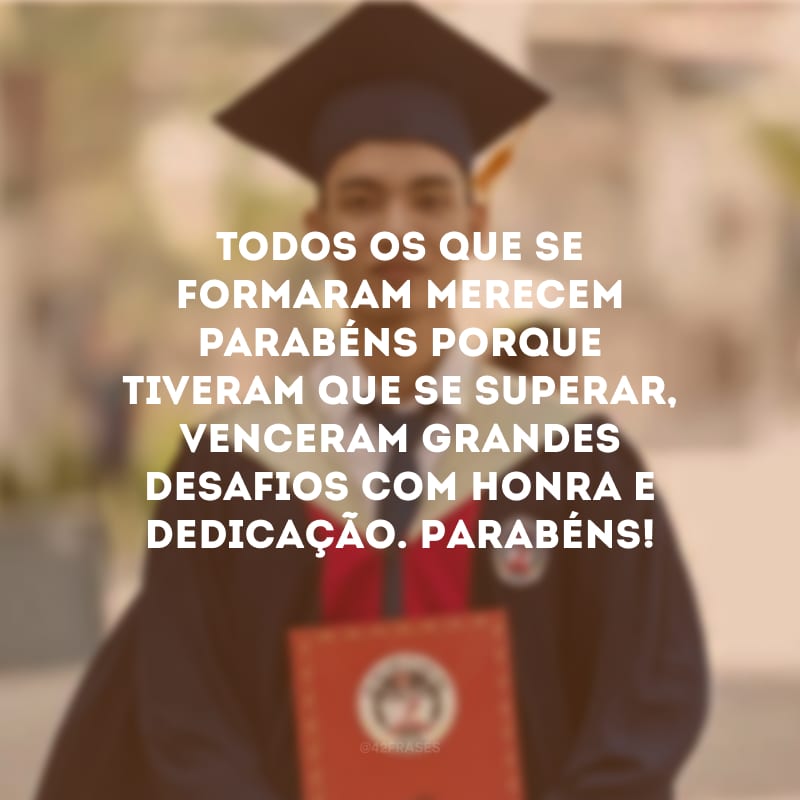 Todo esforço está sendo justificado agora. Parabéns por essa formatura!