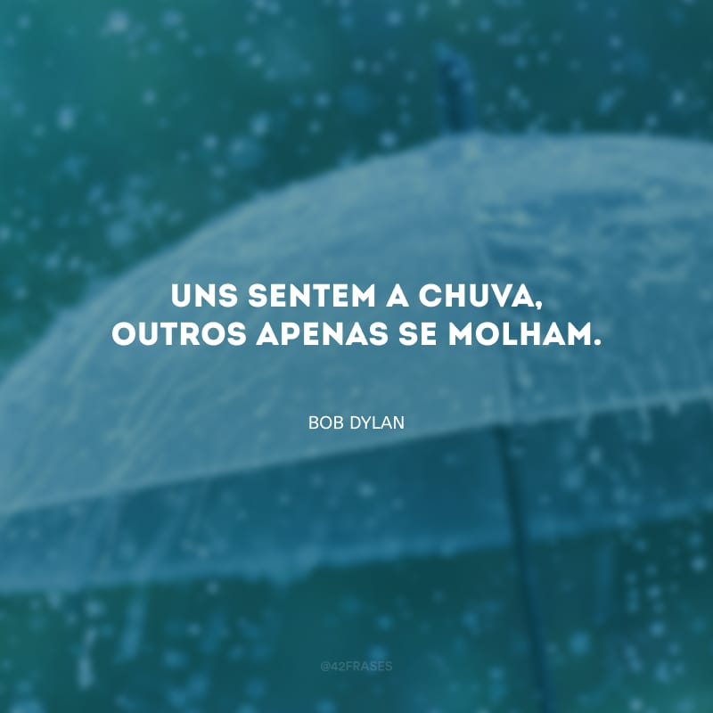 Uns sentem a chuva, outros apenas se molham.