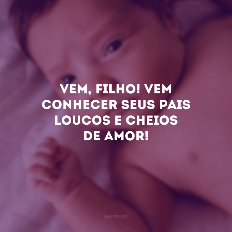 Vem, filho! Vem conhecer seus pais loucos e cheios de amor!