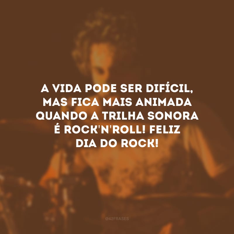 A vida pode ser difícil, mas fica mais animada quando a trilha sonora é rock\'n\'roll! Feliz Dia do Rock!