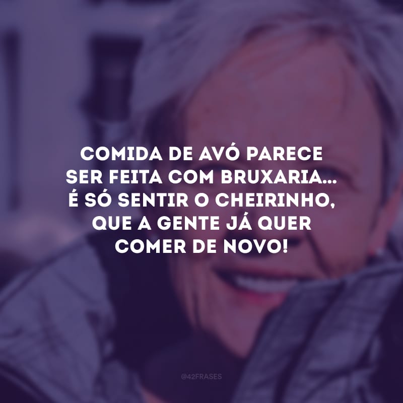 Comida de avó parece ser feita com bruxaria… É só sentir o cheirinho, que a gente já quer comer de novo!