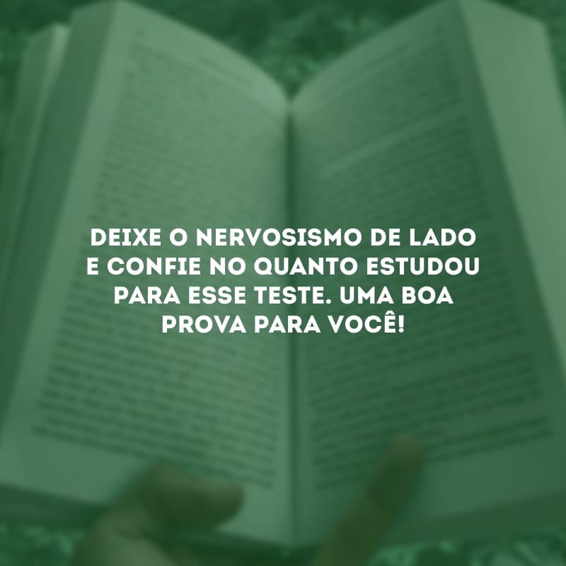 Deixe o nervosismo de lado e confie no quanto estudou para esse teste. Uma boa prova para você!