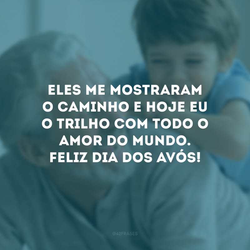 Eles me mostraram o caminho e hoje eu o trilho com todo o amor do mundo. Feliz Dia dos Avós!