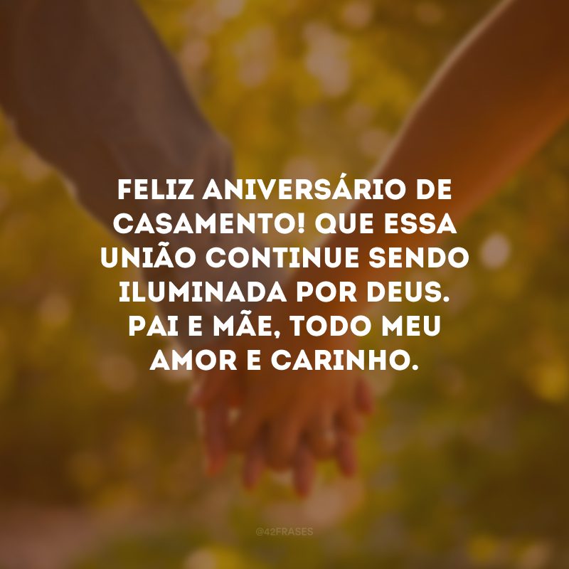 Feliz aniversário de casamento! Que essa união continue sendo iluminada por Deus. Pai e mãe, todo meu amor e carinho.