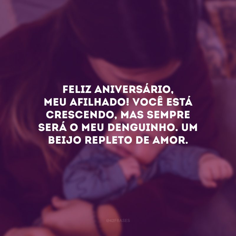 Feliz aniversário, meu afilhado! Você está crescendo, mas sempre será o meu denguinho. Um beijo repleto de amor.