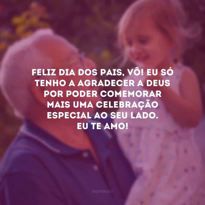 Feliz Dia dos Pais, vô! Eu só tenho a agradecer a Deus por poder comemorar mais uma celebração especial ao seu lado. Eu te amo!