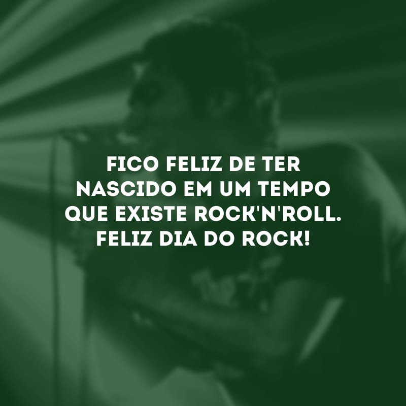 Fico feliz de ter nascido em um tempo que existe rock\'n\'roll. Feliz Dia do Rock!