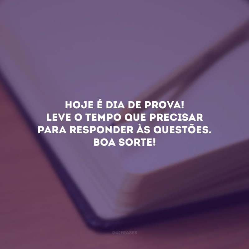 Hoje é dia de prova! Leve o tempo que precisar para responder às questões. Boa sorte!