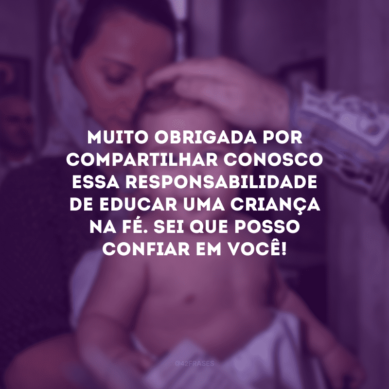 Muito obrigada por compartilhar conosco essa responsabilidade de educar uma criança na fé. Sei que posso confiar em você!