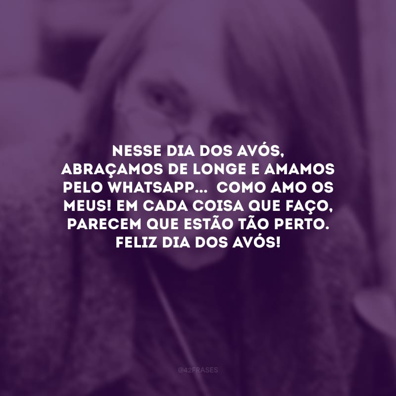 Nesse Dia dos Avós, abraçamos de longe e amamos pelo WhatsApp...  como amo os meus! Em cada coisa que faço, parecem que estão tão perto. Feliz Dia dos Avós!