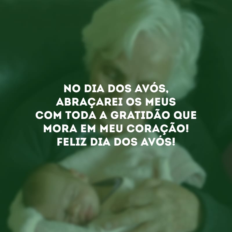 No Dia dos Avós, abraçarei os meus com toda a gratidão que mora em meu coração! Feliz Dia dos Avós!