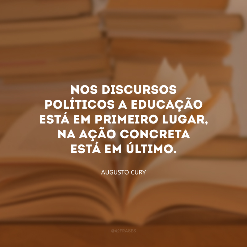 Nos discursos políticos a educação está em primeiro lugar, na ação concreta está em último.