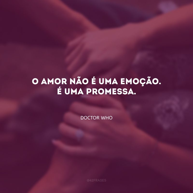 O amor não é uma emoção. É uma promessa.