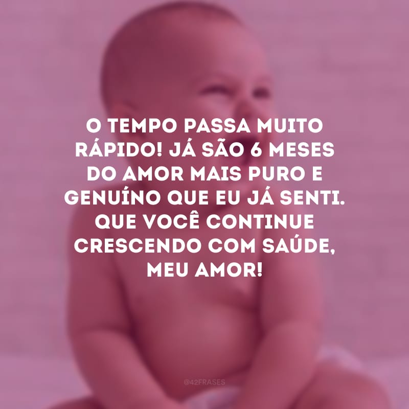 O tempo passa muito rápido! Já são 6 meses do amor mais puro e genuíno que eu já senti. Que você continue crescendo com saúde, meu amor!