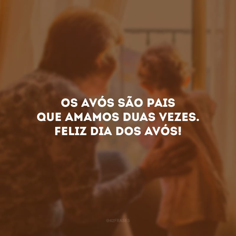 Os avós são pais que amamos duas vezes. Feliz Dia dos Avós!