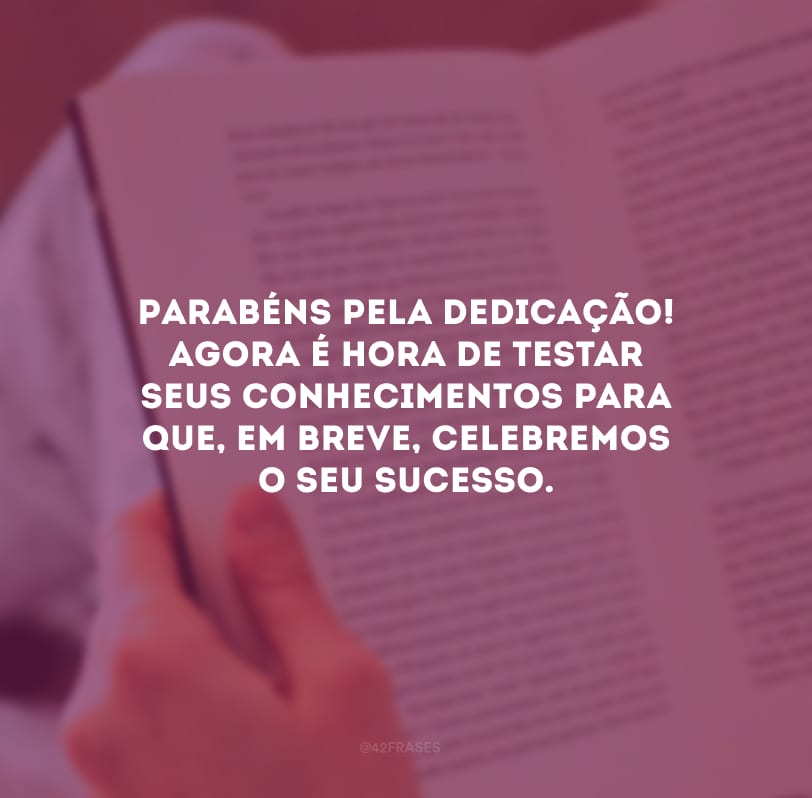 Parabéns pela dedicação! Agora é hora de testar seus conhecimentos para que, em breve, celebremos o seu sucesso.