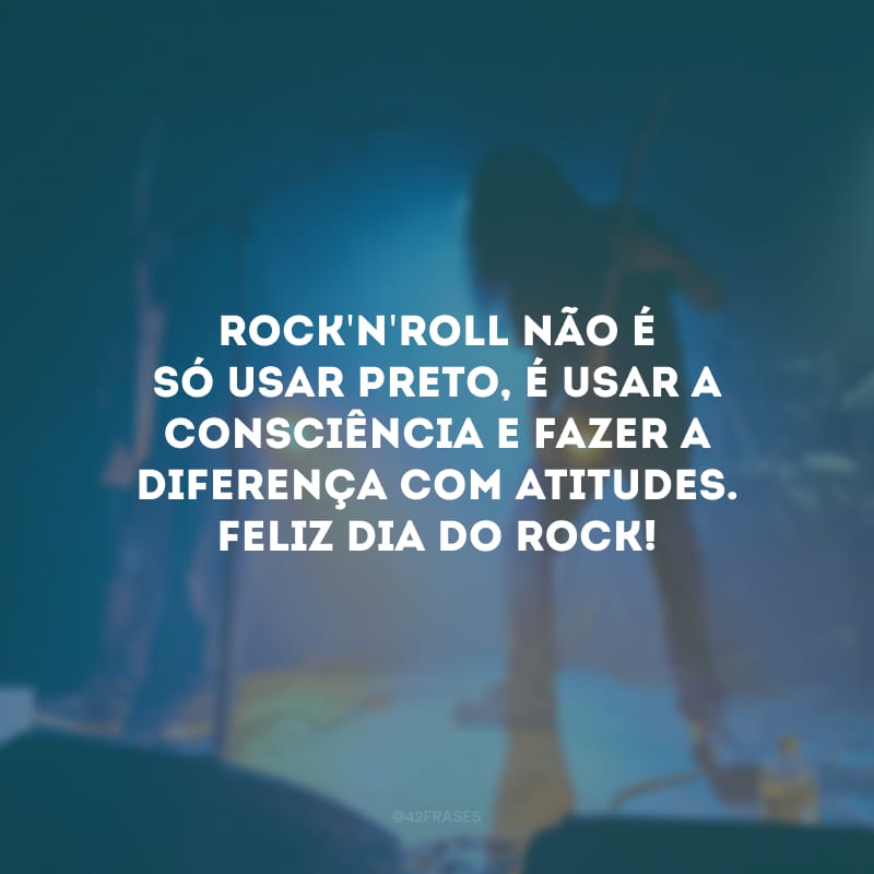 Rock\'n\'roll não é só usar preto, é usar a consciência e fazer a diferença com atitudes. Feliz Dia do Rock!