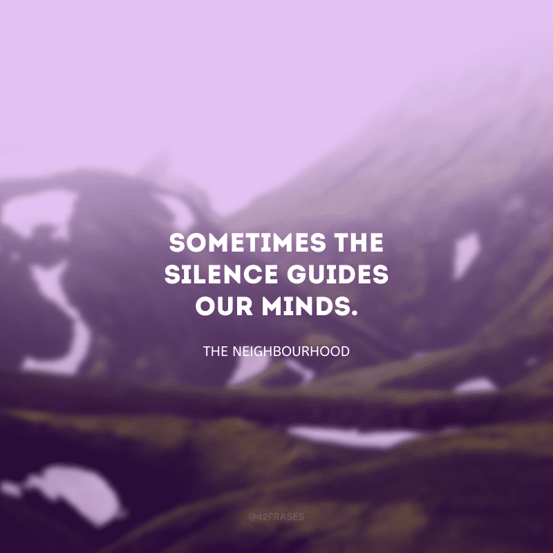 Sometimes the silence guides our minds. (Às vezes, o silêncio guia nossa mente.)