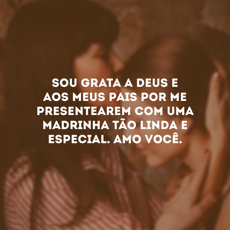 Sou grata a Deus e aos meus pais por me presentearem com uma madrinha tão linda e especial. Amo você.