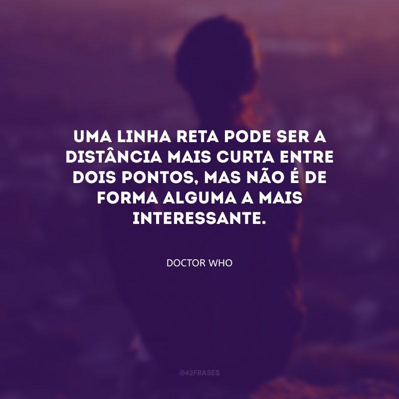 Uma linha reta pode ser a distância mais curta entre dois pontos, mas não é de forma alguma a mais interessante.