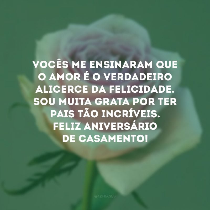 Vocês me ensinaram que o amor é o verdadeiro alicerce da felicidade. Sou muita grata por ter pais tão incríveis. Feliz aniversário de casamento!