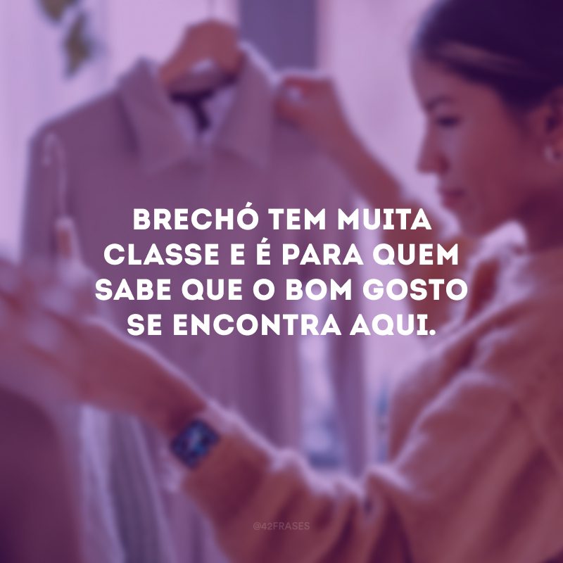 Brechó tem muita classe e é para quem sabe que o bom gosto se encontra aqui.