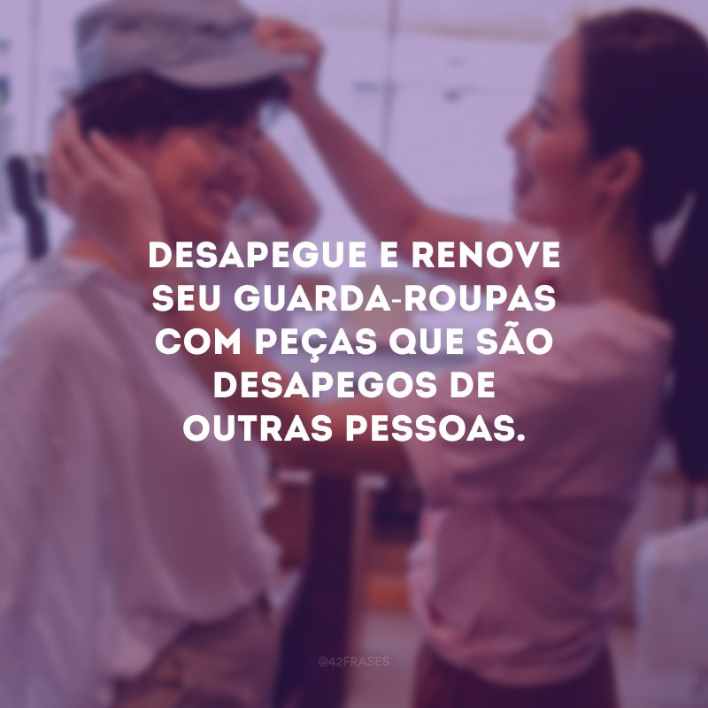 Desapegue e renove seu guarda-roupas com peças que são desapegos de outras pessoas.