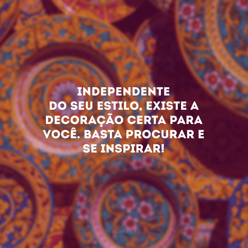 Independente do seu estilo, existe a decoração certa para você. Basta procurar e se inspirar!