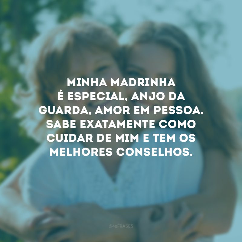 Minha madrinha é especial, anjo da guarda, amor em pessoa. Sabe exatamente como cuidar de mim e tem os melhores conselhos.