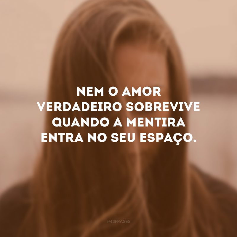 Nem o amor verdadeiro sobrevive quando a mentira entra no seu espaço.