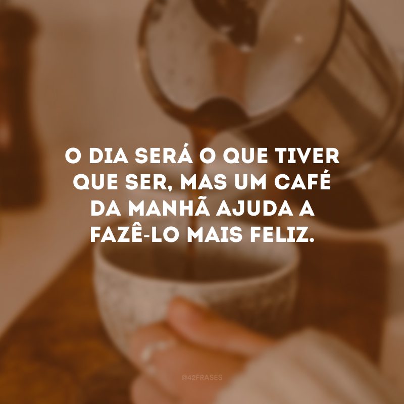 O dia será o que tiver que ser, mas um café da manhã ajuda a fazê-lo mais feliz.