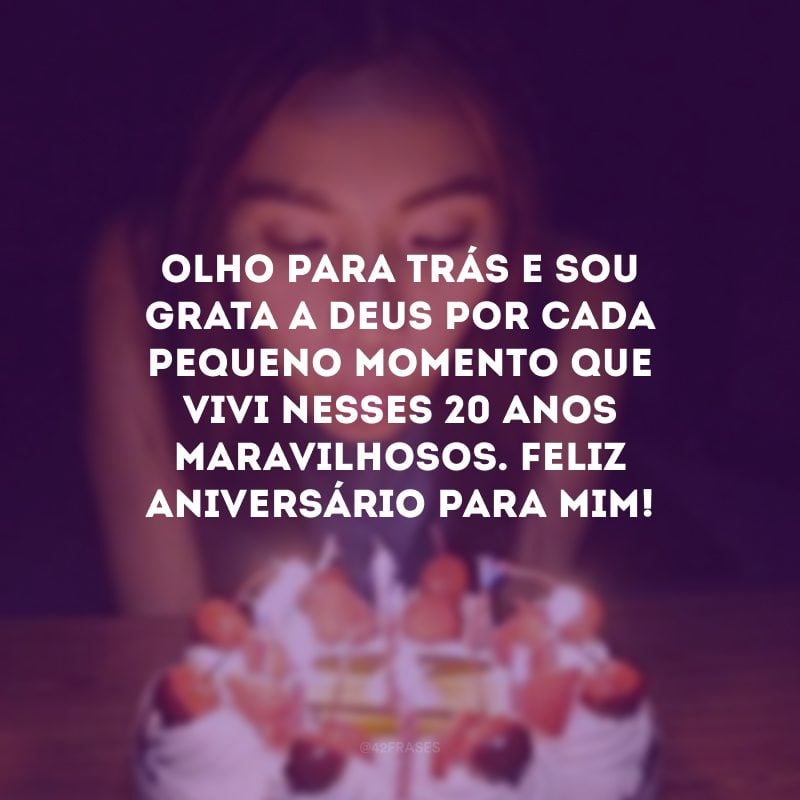 Olho para trás e sou grata a Deus por cada pequeno momento que vivi nesses 20 anos maravilhosos. Feliz aniversário para mim!