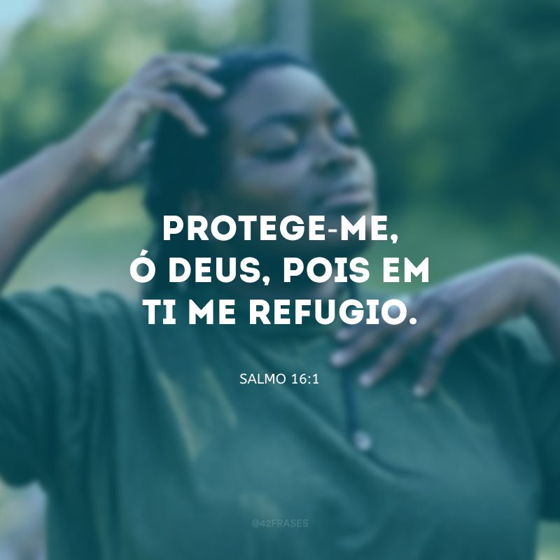 Protege-me, ó Deus, pois em ti me refugio.