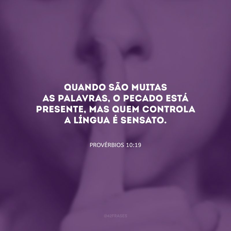 Quando são muitas as palavras, o pecado está presente, mas quem controla a língua é sensato.