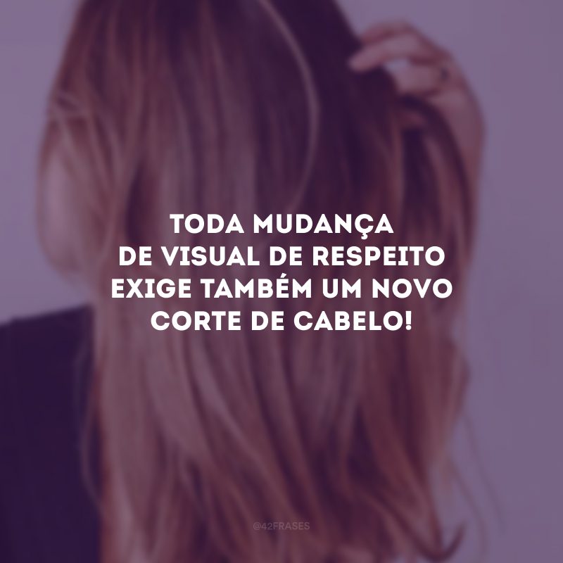 Toda mudança de visual de respeito exige também um novo corte de cabelo!