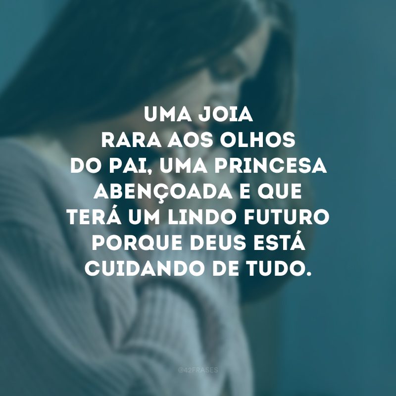 Uma joia rara aos olhos do Pai, uma princesa abençoada e que terá um lindo futuro porque Deus está cuidando de tudo.