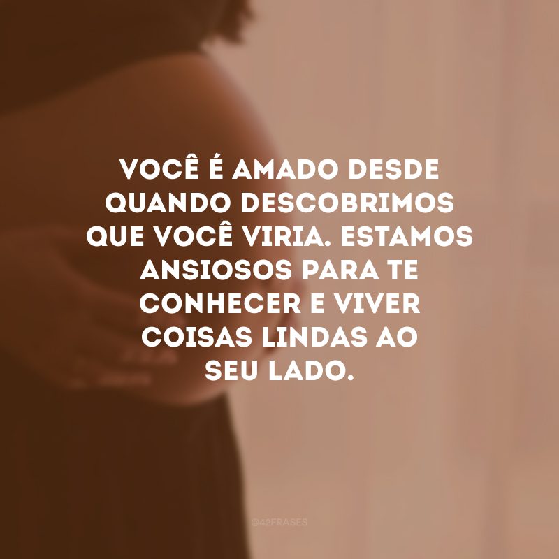 Você é amado desde quando descobrimos que você viria. Estamos ansiosos para te conhecer e viver coisas lindas ao seu lado.