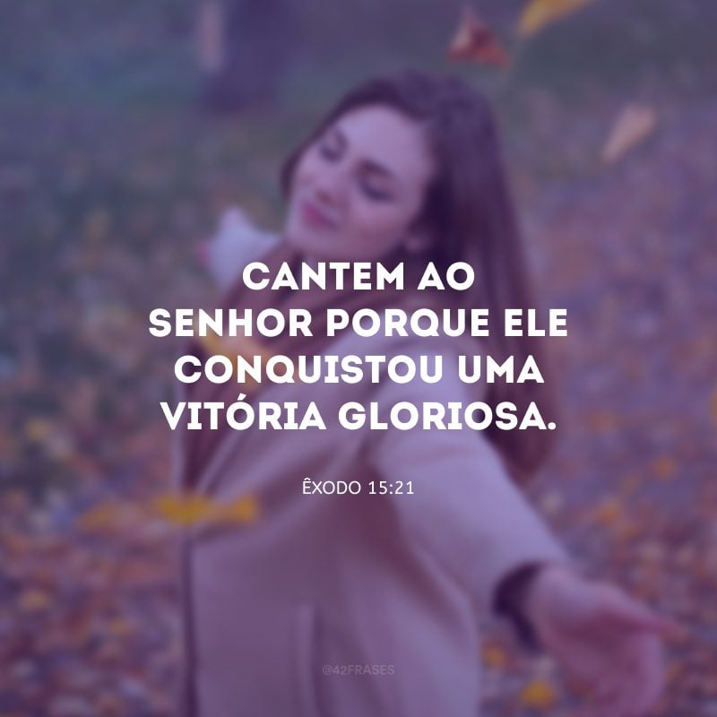 Cantem ao Senhor porque ele conquistou uma vitória gloriosa. 