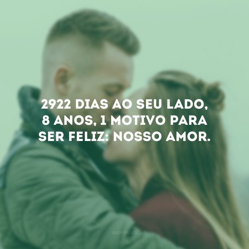 2922 dias ao seu lado, 8 anos, 1 motivo para ser feliz: nosso amor.